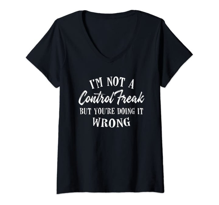 Womens I'm Not A Control Freak But You're Doing It Wrong Funny V-Neck T-Shirt