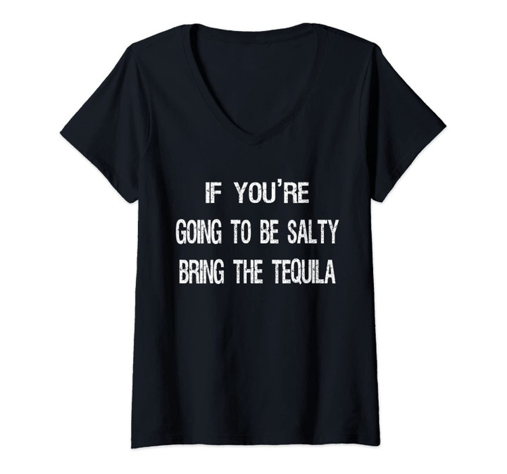 Womens If You're Going To Be Salty Bring The Tequila V-Neck T-Shirt