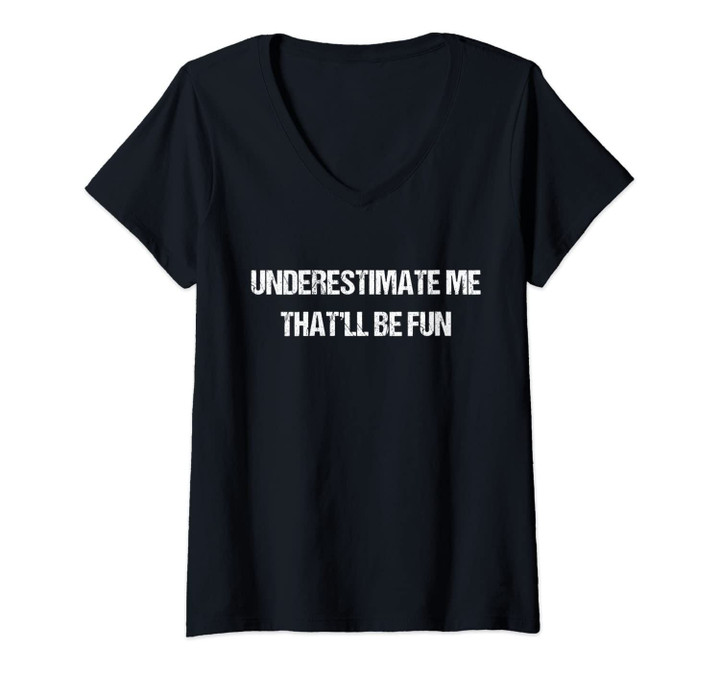 Womens Underestimate Me That'll Be Fun Men Women V-Neck T-Shirt