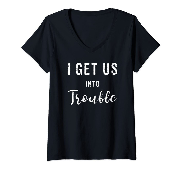 Womens I Get Us Into Trouble Set Funny Gift Matching Best Friend V-Neck T-Shirt
