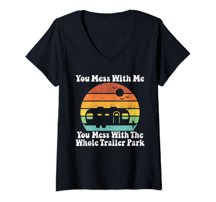 Womens You Mess With Me You Mess With The Whole Trailer Park Gift V-Neck T-Shirt