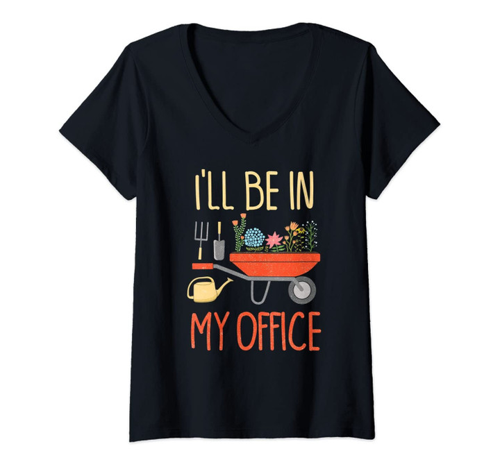 Womens I'll Be In My Office Garden Funny Distressed Gardening Shirt V-Neck T-Shirt