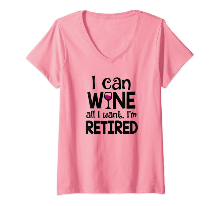 Womens I Can Wine All I Want I'm Retired V-Neck T-Shirt