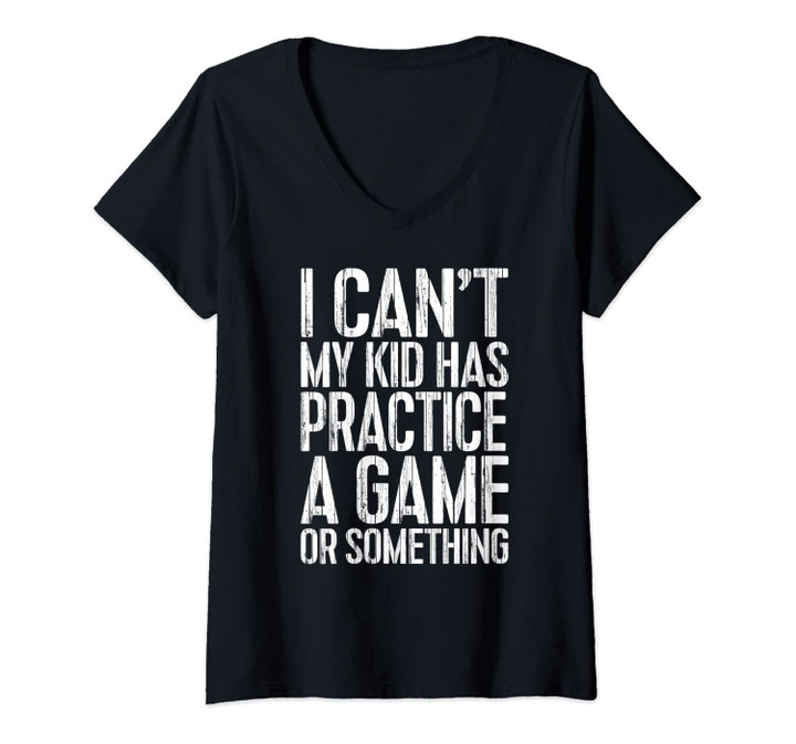 Womens I Can't My Kid Has Practice A Game Or Something T-Shirt V-Neck T-Shirt