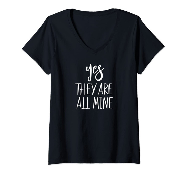 Womens Yes They Are All Mine Tshirt Mom Saying Quotes Cute Mom Gift V-Neck T-Shirt