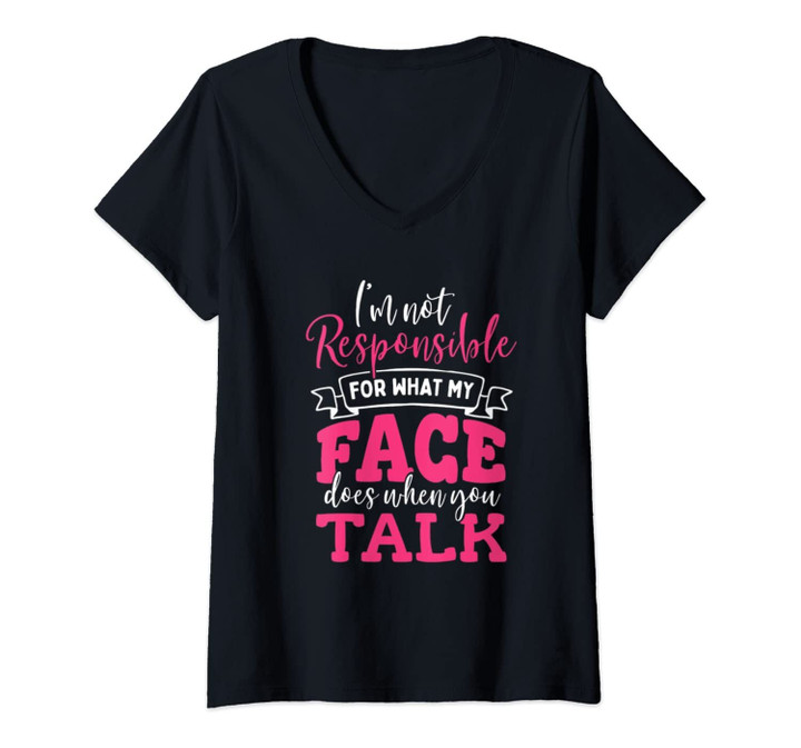 Womens I'm Not Responsible For What My Face Does When You Talk Gift V-Neck T-Shirt