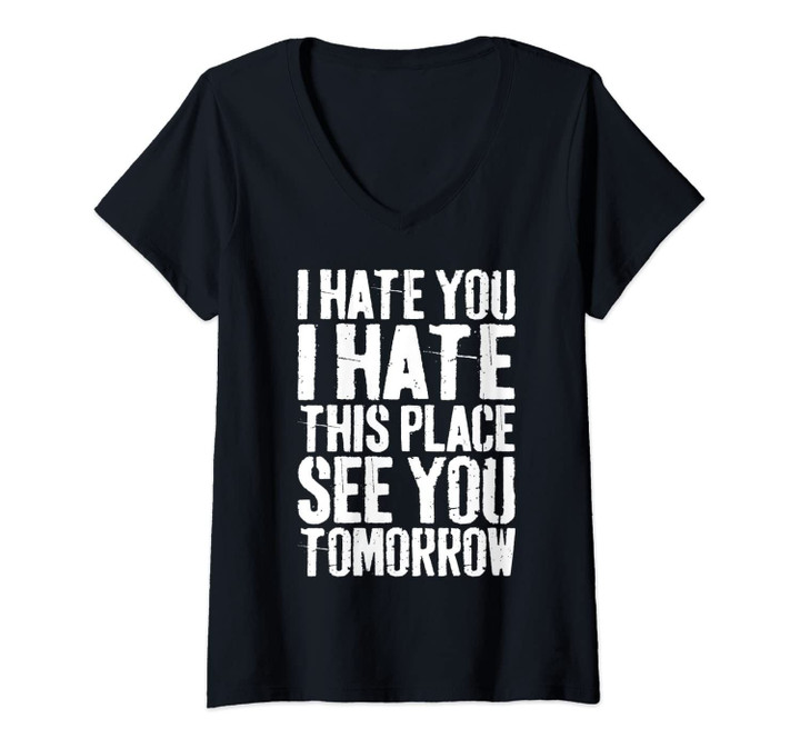 Womens I Hate You I Hate This Place See You Tomorrow T-Shirt V-Neck T-Shirt