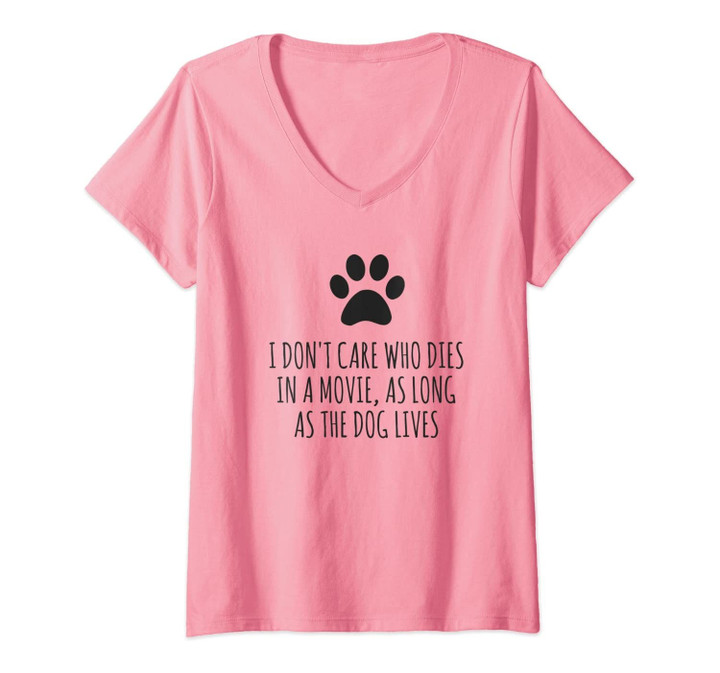 Womens I Don't Care Who Dies In Movie As Long As Dog Lives V-Neck T-Shirt