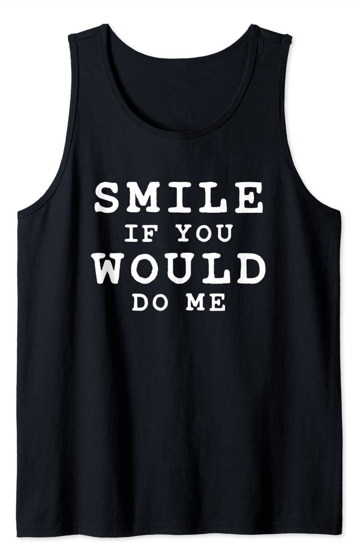 Smile If You Would Do Me Tank Top