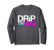 Drip Too Hard Hiphop Swag Sauce  Long Sleeve T-Shirt