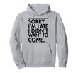Sorry I'm Late I Didn't Want To Come Gift Pullover Hoodie