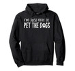 I'm Just Here to Pet The Dogs Funny Hoodie Puppy Dog Dad