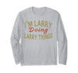I'M LARRY DOING LARRY THINGS Funny Saying Gift T-Shirt Tee Long Sleeve T-Shirt