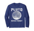 Pluto Never Forget Shirt, Science Long Sleeve, Funny Space