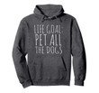 Life Goal Pet All The Dogs Hoodie | Dog Life Hoodie