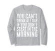 You Can't Drink All Day If You Don't Start Morning T-Shirt Long Sleeve T-Shirt