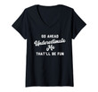 Womens Go Ahead Underestimate Me That'll Be Fun V-Neck T-Shirt