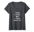 Womens I Wish I Could But I Don't Wan't To V-Neck T-Shirt