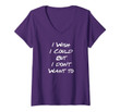 Womens I Wish I Could But I Don't Wan't To V-Neck T-Shirt