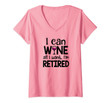 Womens I Can Wine All I Want I'm Retired V-Neck T-Shirt