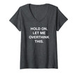 Womens Hold On Let Me Overthink This Funny Sarcastic V-Neck T-Shirt