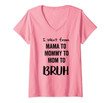Womens I Went From Mama To Mommy To Mom To Bruh Funny Gift V-Neck T-Shirt