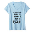 Womens I Went From Mama To Mommy To Mom To Bruh Funny Gift V-Neck T-Shirt