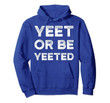Yeet Meme Hoodie Yeet Or Be Yeeted Funny Dank Meme Shirts