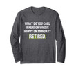 Funny Retirement Gift What Do you Call a Happy Person Long Sleeve T-Shirt