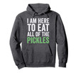I here to eat all of the pickles funny Hoodie