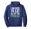 I here to eat all of the pickles funny Hoodie