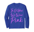 Matching Breast Cancer Family Quote In October We Wear Pink Long Sleeve T-Shirt