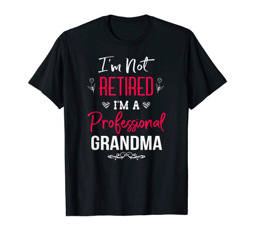 I'm Not Retired I'm A Professional Grandma |Retirement Shirt