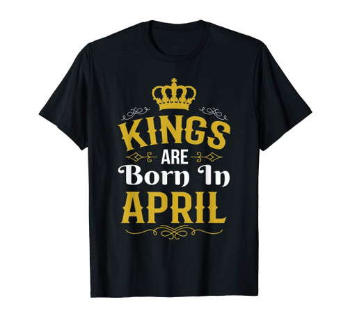 Kings Are Born In April Shirt - Kings Are Born In April