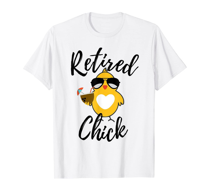 Retired Chick Shirt Funny Retirement Party Chicken Gift Idea