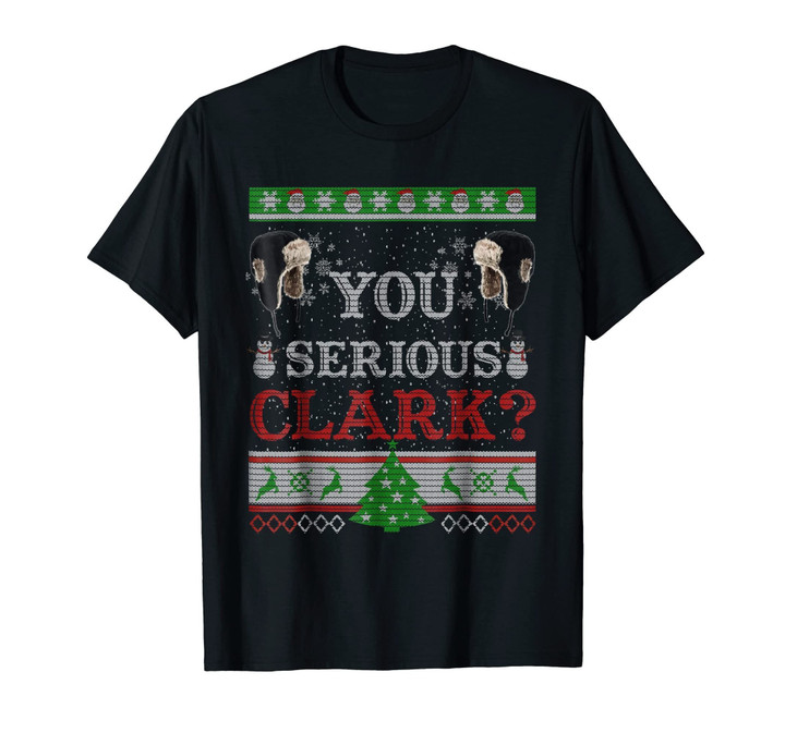 You Serious Clark- Ugly Sweater Funny Christmas T-Shirt