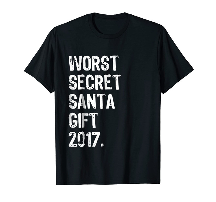 Worst Secret Santa Gift 2017 - Funny Christmas T Shirt