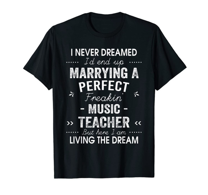 I Never Dreamed I'd End Up Marrying A Perfect Music Teacher T-Shirt-749493