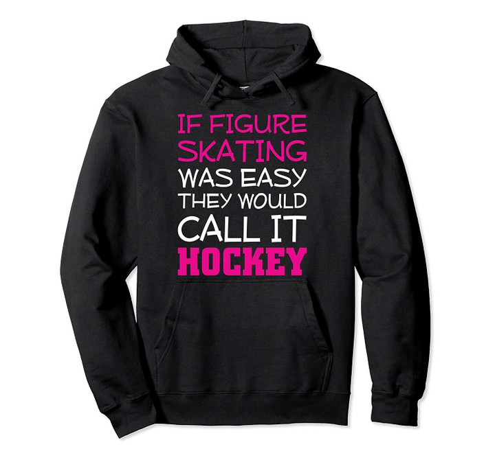 If Figure Skating Was Easy They Would Call it Hockey Hoodie