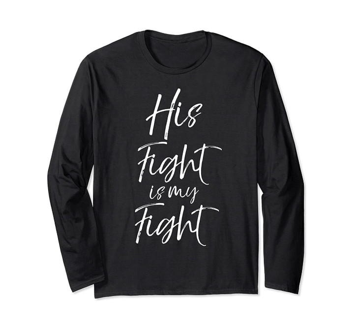Matching Cancer Awareness Gifts My His Fight is My Fight Long Sleeve T-Shirt