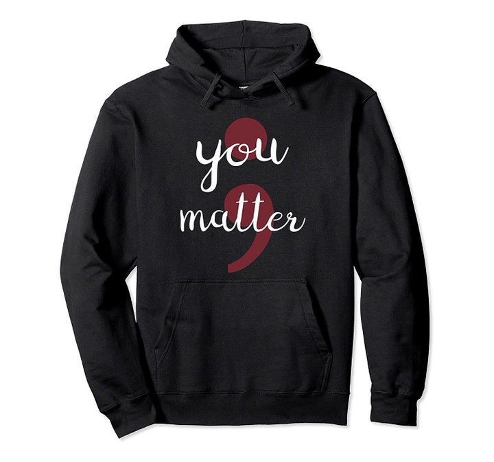 Semicolon Project Hoodie You Matter Shirt against Depression