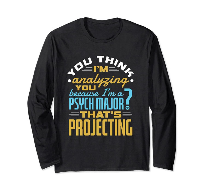 Funny Projecting Quote - Psych Student Psychology Major Long Sleeve T-Shirt