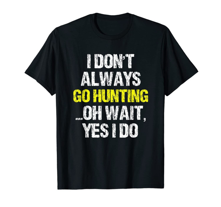 I Don't Always Go Hunting Funny Hunter Cool Gift T-Shirt-1825818