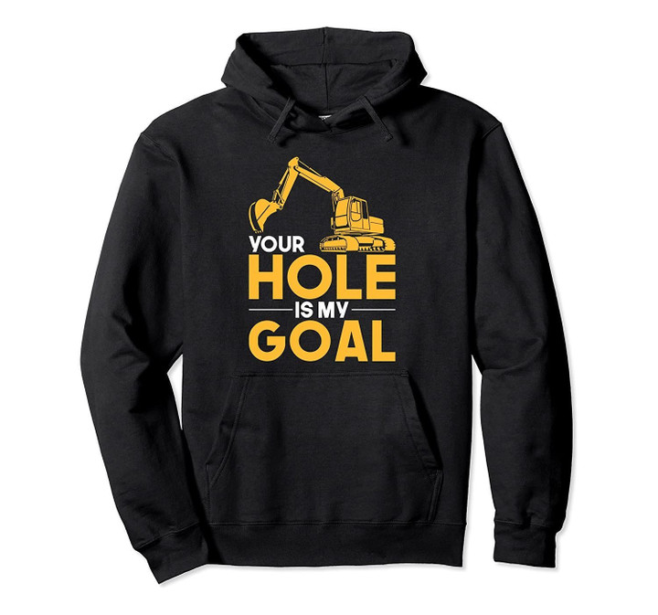 Your Hole Is My Goal Heavy Equipment Operator Hoodie