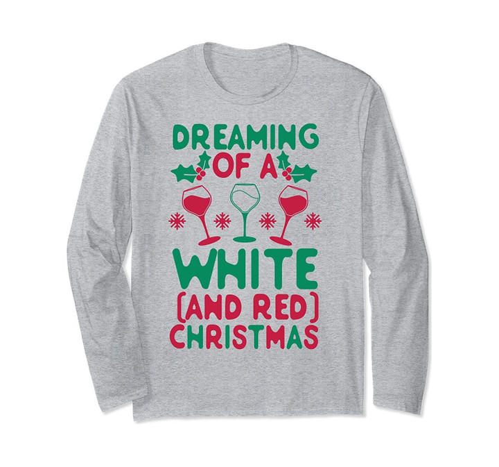 Dreaming Of A White And Red Christmas Wine Xmas Drinker  Long Sleeve T-Shirt