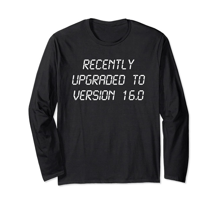 Recently Upgraded To Version 16.0 16th Birthday Long Sleeve T-Shirt
