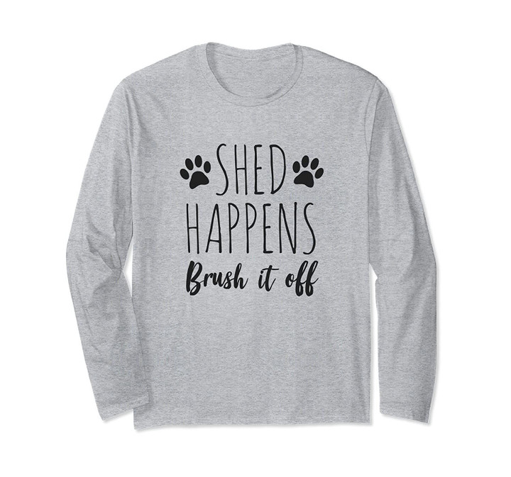 Shed Happens Brush It Off - Funny Dog Owners Long Sleeve T-Shirt