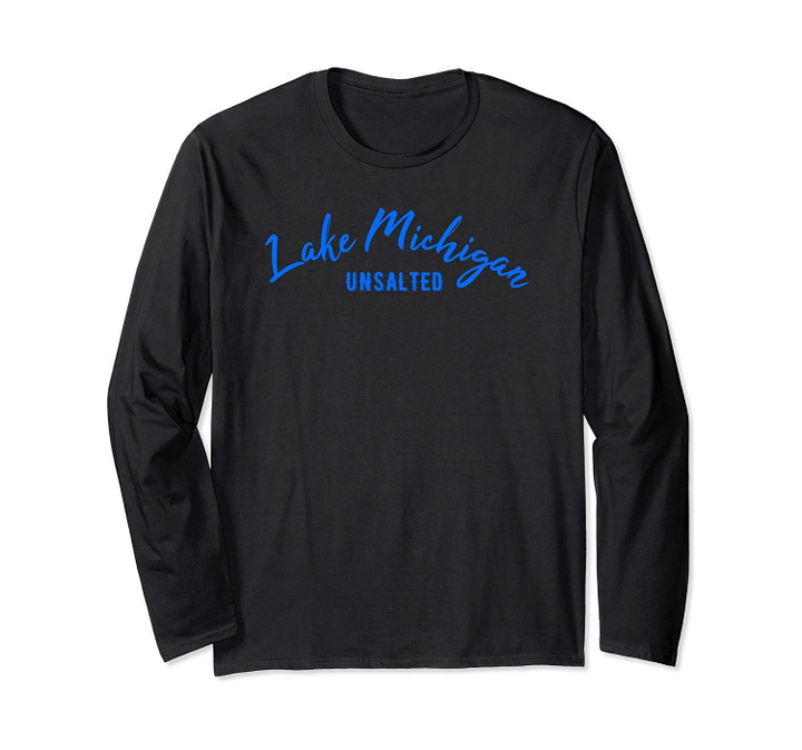 Fun Lake Michigan Water Unsalted Great Gift Idea Long Sleeve T-Shirt