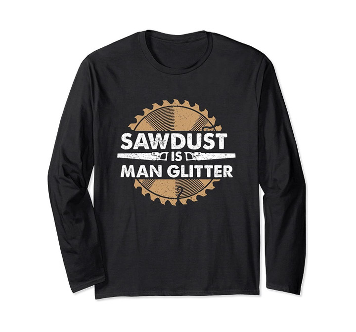 Sawdust is Man Glitter! Funny Woodwork Long Sleeve Tee