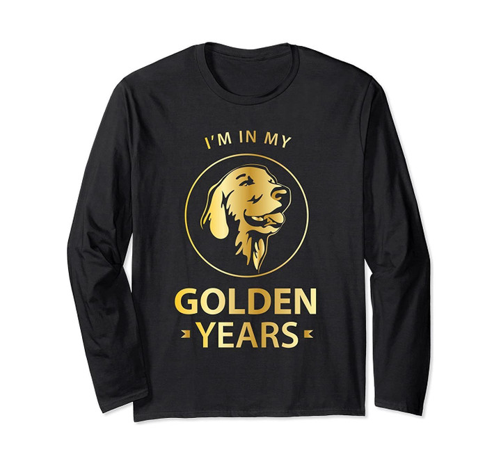 Golden Retriever Long Sleeve TShirt - I'm In My Golden Years